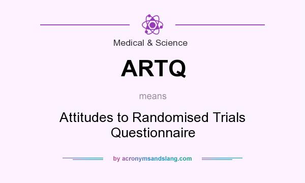 What does ARTQ mean? It stands for Attitudes to Randomised Trials Questionnaire