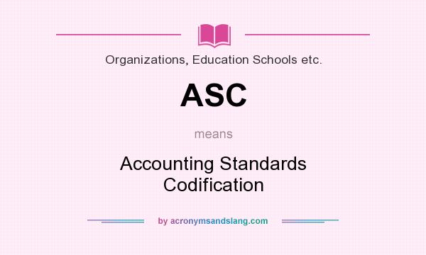 What does ASC mean? It stands for Accounting Standards Codification