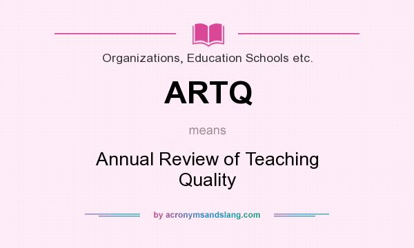 What does ARTQ mean? It stands for Annual Review of Teaching Quality