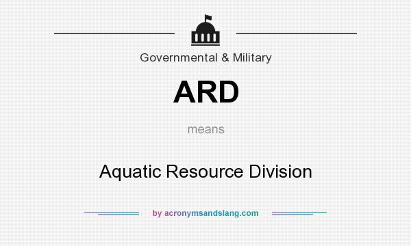 What does ARD mean? It stands for Aquatic Resource Division