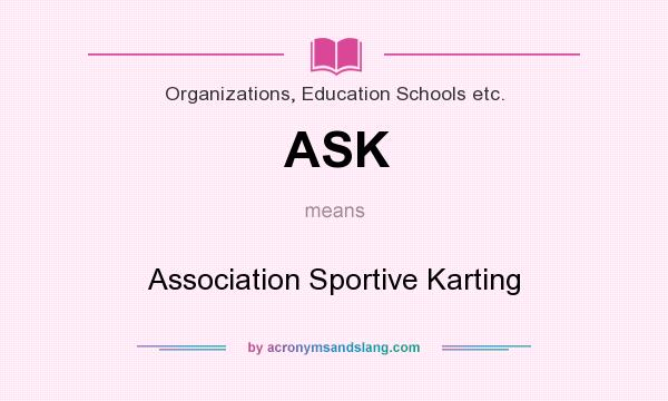 What does ASK mean? It stands for Association Sportive Karting