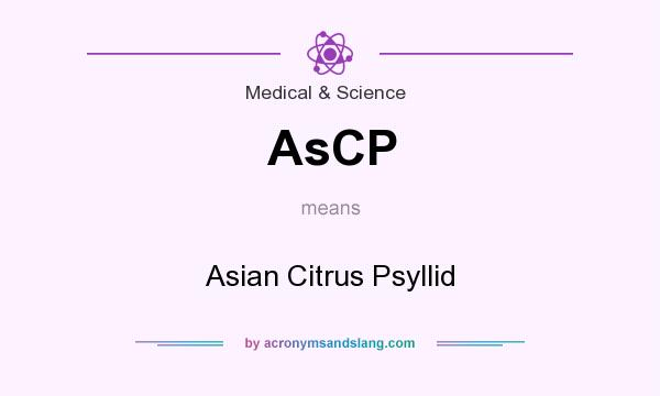 What does AsCP mean? It stands for Asian Citrus Psyllid