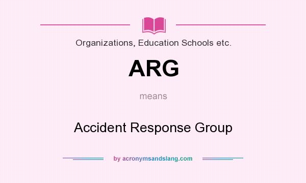 What does ARG mean? It stands for Accident Response Group