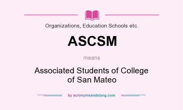 What does ASCSM mean? It stands for Associated Students of College of San Mateo