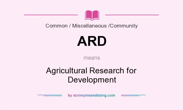 What does ARD mean? It stands for Agricultural Research for Development