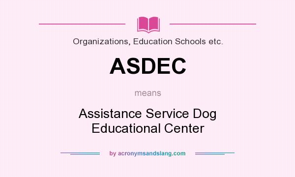 What does ASDEC mean? It stands for Assistance Service Dog Educational Center