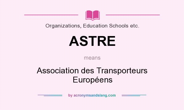 What does ASTRE mean? It stands for Association des Transporteurs Européens