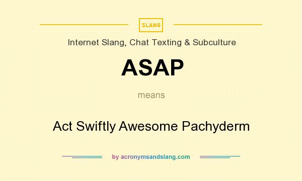 What does ASAP mean? It stands for Act Swiftly Awesome Pachyderm