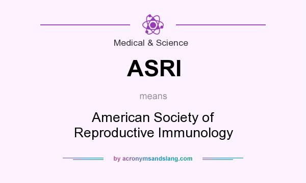 What does ASRI mean? It stands for American Society of Reproductive Immunology