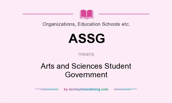 What does ASSG mean? It stands for Arts and Sciences Student Government
