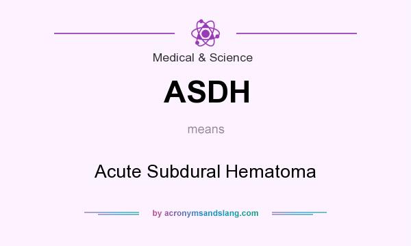 What does ASDH mean? It stands for Acute Subdural Hematoma