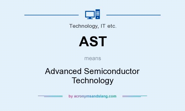 What does AST mean? It stands for Advanced Semiconductor Technology