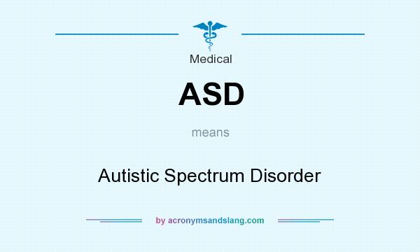 What does ASD mean? It stands for Autistic Spectrum Disorder