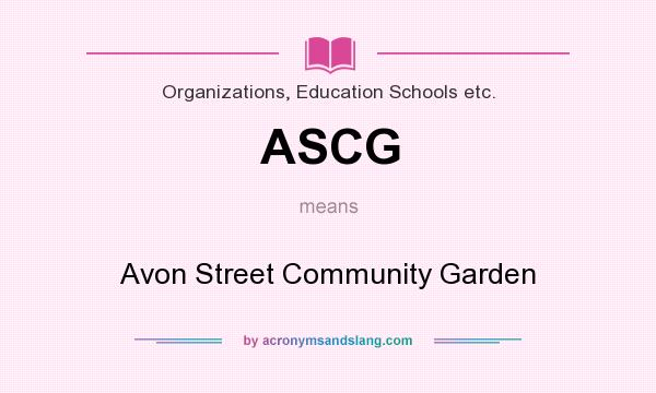 What does ASCG mean? It stands for Avon Street Community Garden