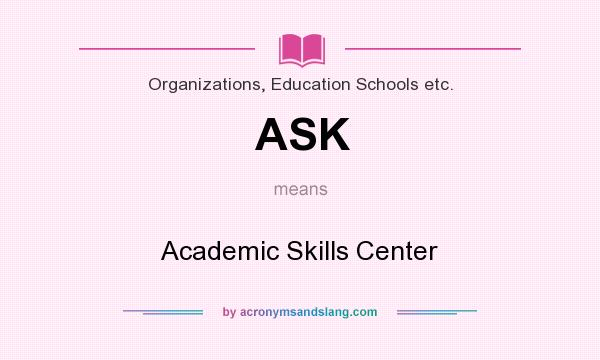 What does ASK mean? It stands for Academic Skills Center