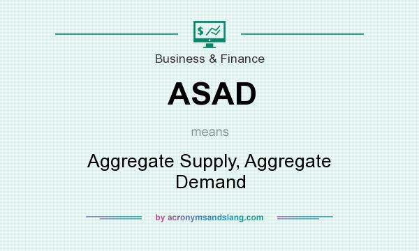 What does ASAD mean? It stands for Aggregate Supply, Aggregate Demand
