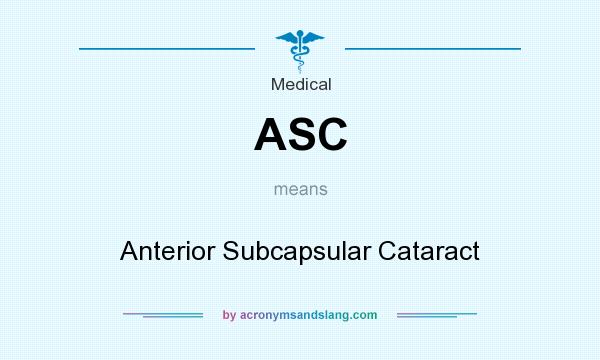 What does ASC mean? It stands for Anterior Subcapsular Cataract