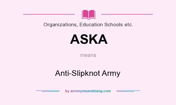 What does ASKA mean? It stands for Anti-Slipknot Army