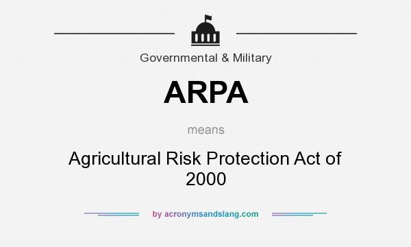 What does ARPA mean? It stands for Agricultural Risk Protection Act of 2000