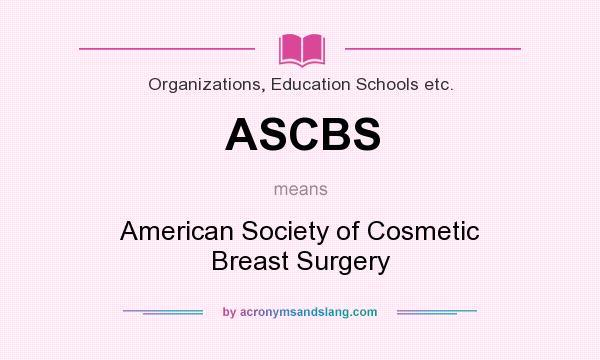 What does ASCBS mean? It stands for American Society of Cosmetic Breast Surgery