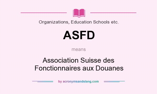 What does ASFD mean? It stands for Association Suisse des Fonctionnaires aux Douanes