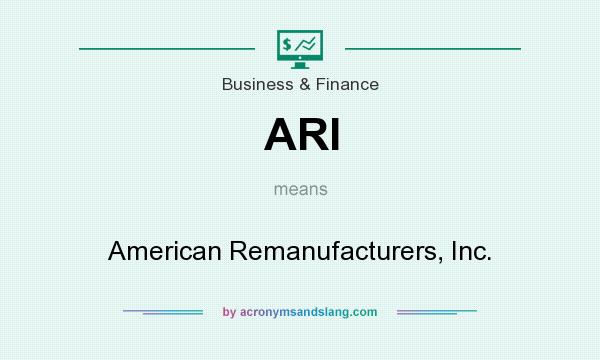 What does ARI mean? It stands for American Remanufacturers, Inc.