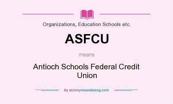 What does ASFCU mean? It stands for Antioch Schools Federal Credit Union