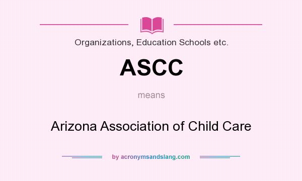 What does ASCC mean? It stands for Arizona Association of Child Care