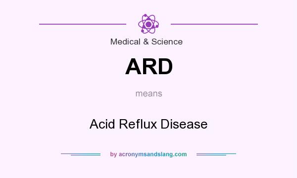 What does ARD mean? It stands for Acid Reflux Disease