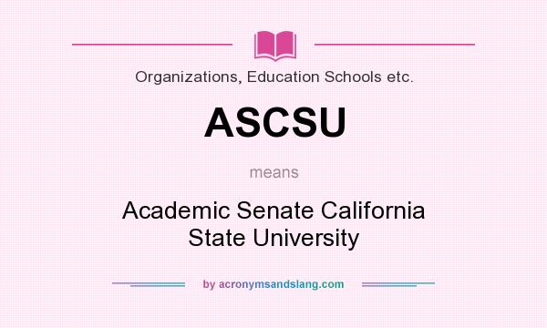 What does ASCSU mean? It stands for Academic Senate California State University
