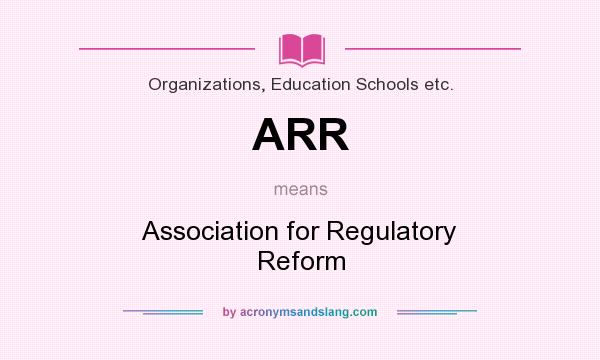 What does ARR mean? It stands for Association for Regulatory Reform
