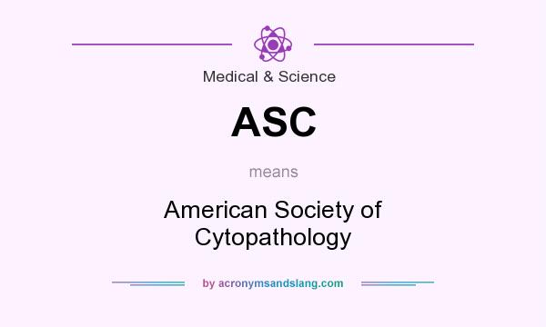 What does ASC mean? It stands for American Society of Cytopathology