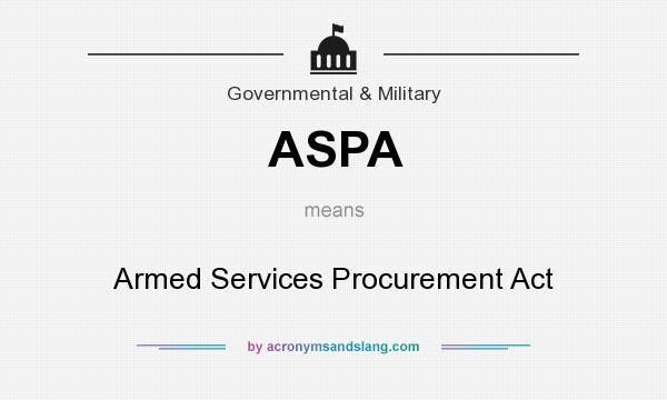 What does ASPA mean? It stands for Armed Services Procurement Act
