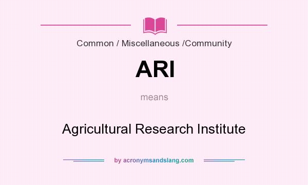 What does ARI mean? It stands for Agricultural Research Institute