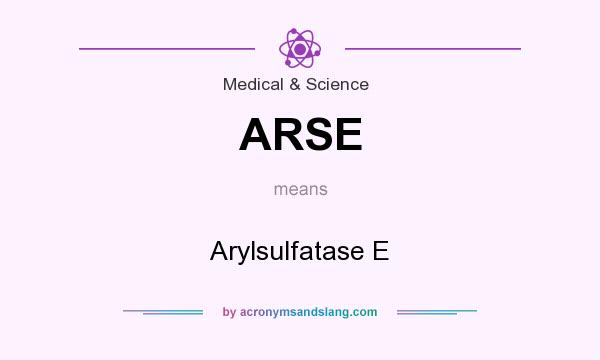 What does ARSE mean? It stands for Arylsulfatase E