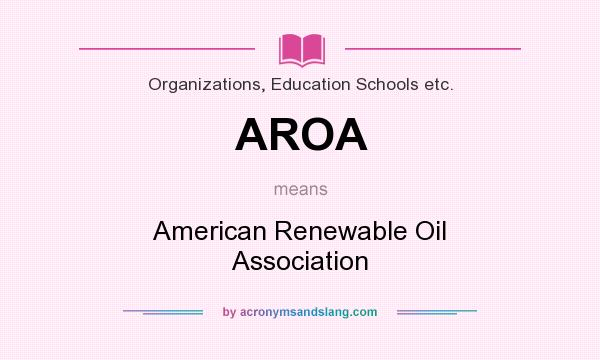 What does AROA mean? It stands for American Renewable Oil Association