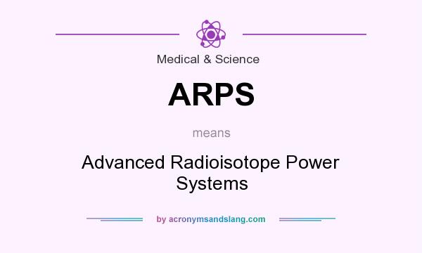 What does ARPS mean? It stands for Advanced Radioisotope Power Systems