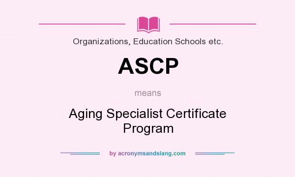 What does ASCP mean? It stands for Aging Specialist Certificate Program