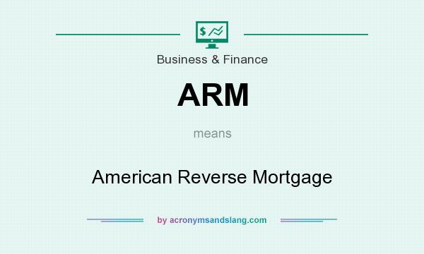 What does ARM mean? It stands for American Reverse Mortgage