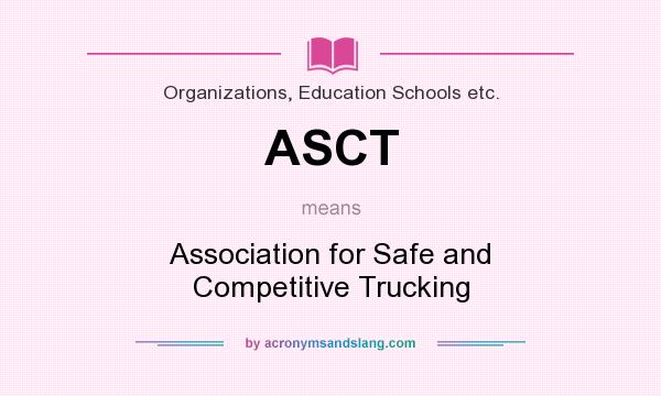 What does ASCT mean? It stands for Association for Safe and Competitive Trucking