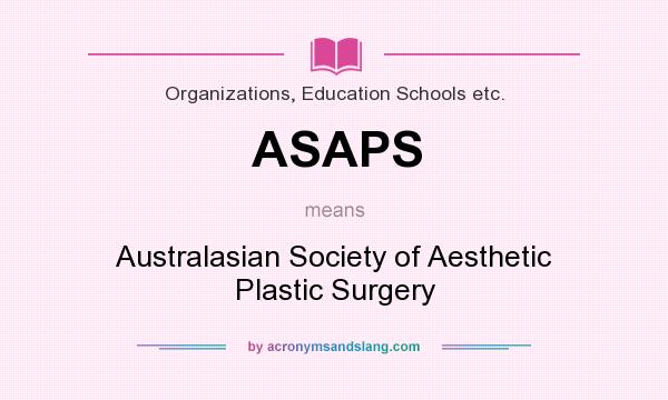What does ASAPS mean? It stands for Australasian Society of Aesthetic Plastic Surgery