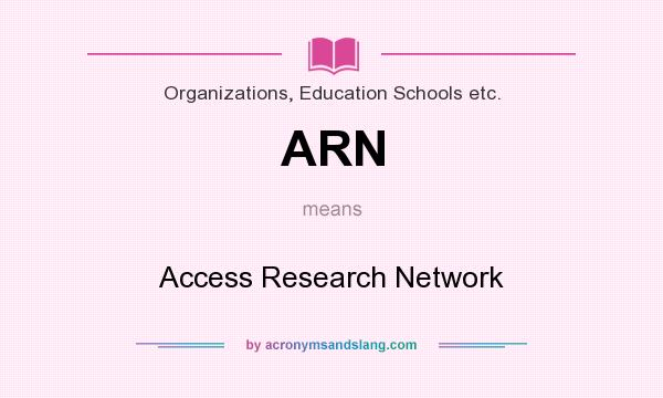 What does ARN mean? It stands for Access Research Network