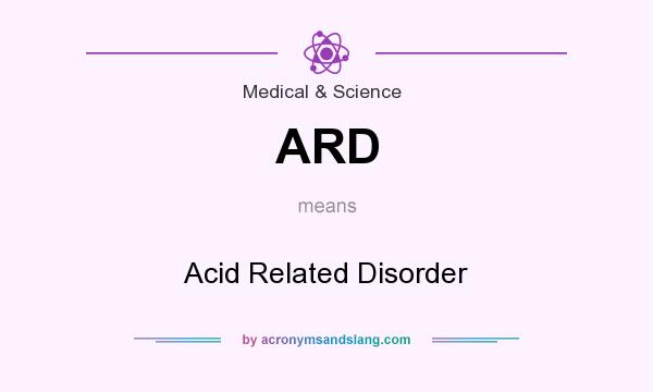 What does ARD mean? It stands for Acid Related Disorder