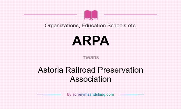 What does ARPA mean? It stands for Astoria Railroad Preservation Association