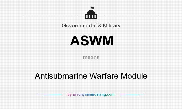 What does ASWM mean? It stands for Antisubmarine Warfare Module