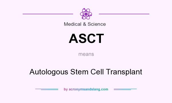What does ASCT mean? It stands for Autologous Stem Cell Transplant