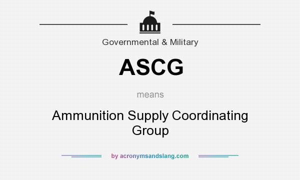 What does ASCG mean? It stands for Ammunition Supply Coordinating Group