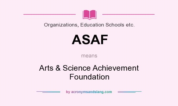 What does ASAF mean? It stands for Arts & Science Achievement Foundation