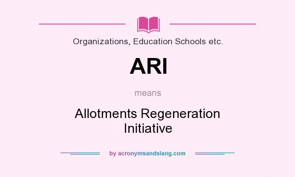 What does ARI mean? It stands for Allotments Regeneration Initiative