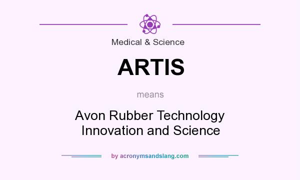 What does ARTIS mean? It stands for Avon Rubber Technology Innovation and Science